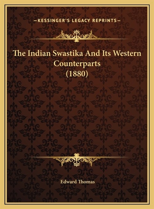 The Indian Swastika And Its Western Counterparts (1880) (Hardcover)