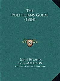 The Politicians Guide (1884) (Hardcover)