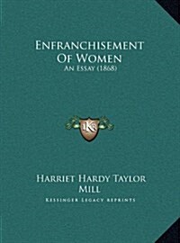 Enfranchisement of Women: An Essay (1868) (Hardcover)