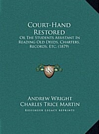 Court-Hand Restored: Or the Students Assistant in Reading Old Deeds, Charters, Records, Etc. (1879) (Hardcover)