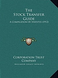 The Stock Transfer Guide: A Compilation of Statutes (1912) (Hardcover)