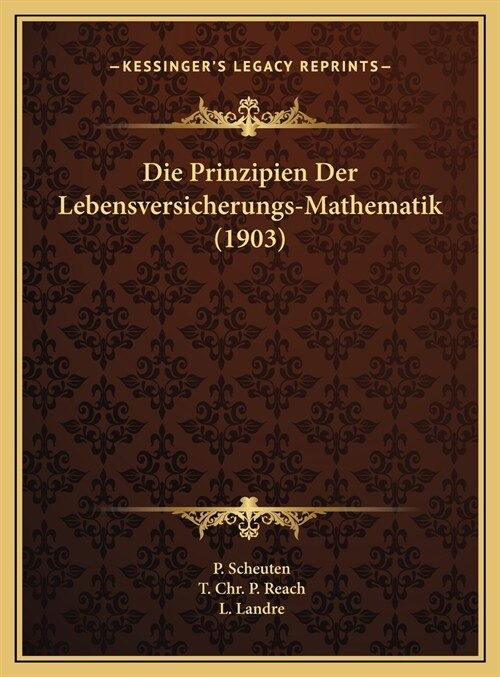 Die Prinzipien Der Lebensversicherungs-Mathematik (1903) (Hardcover)