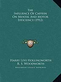 The Influence of Caffein on Mental and Motor Efficiency (1912) (Hardcover)