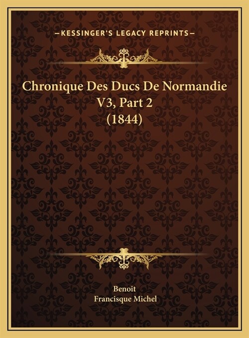 Chronique Des Ducs de Normandie V3, Part 2 (1844) (Hardcover)