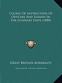 Course of Instruction of Officers and Seamen in the Gunnery Ships (1880) (Hardcover)