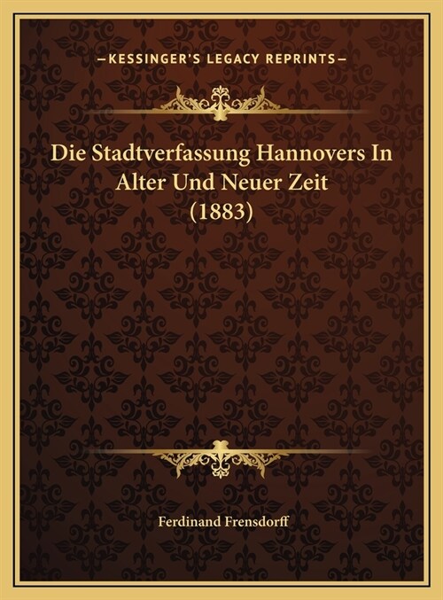 Die Stadtverfassung Hannovers in Alter Und Neuer Zeit (1883) (Hardcover)