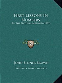 First Lessons in Numbers: By the Natural Method (1892) (Hardcover)