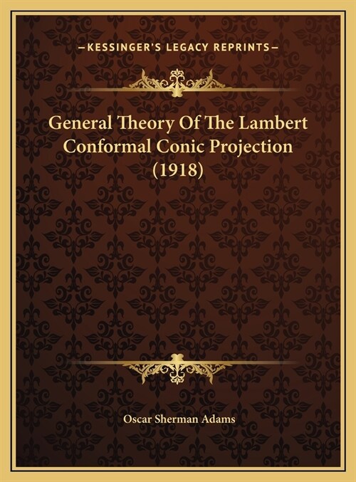 General Theory Of The Lambert Conformal Conic Projection (1918) (Hardcover)