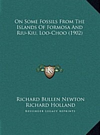 On Some Fossils from the Islands of Formosa and Riu-Kiu, Loo-Choo (1902) (Hardcover)