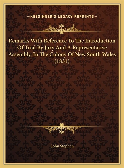 Remarks With Reference To The Introduction Of Trial By Jury And A Representative Assembly, In The Colony Of New South Wales (1831) (Hardcover)