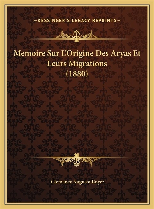 Memoire Sur LOrigine Des Aryas Et Leurs Migrations (1880) (Hardcover)