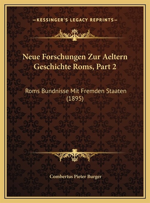 Neue Forschungen Zur Aeltern Geschichte ROMs, Part 2: ROMs Bundnisse Mit Fremden Staaten (1895) (Hardcover)