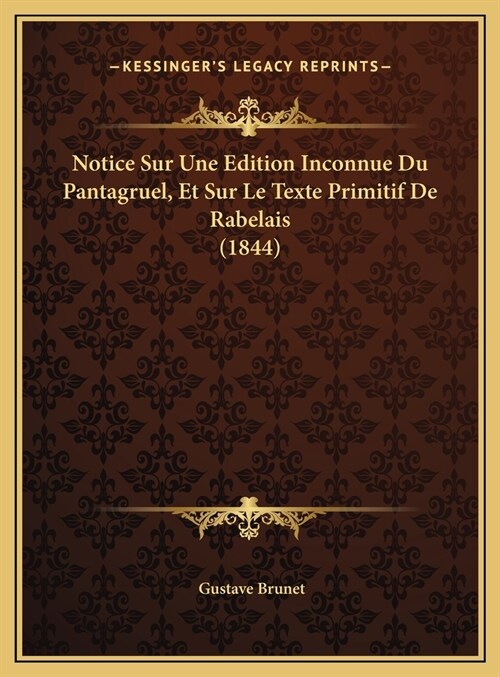 Notice Sur Une Edition Inconnue Du Pantagruel, Et Sur Le Texte Primitif De Rabelais (1844) (Hardcover)