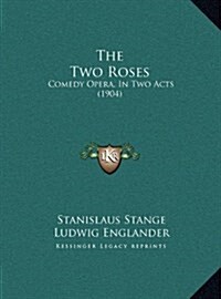 The Two Roses: Comedy Opera, in Two Acts (1904) (Hardcover)