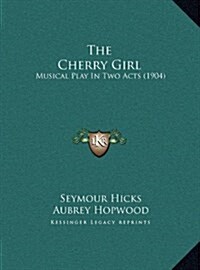 The Cherry Girl: Musical Play in Two Acts (1904) (Hardcover)