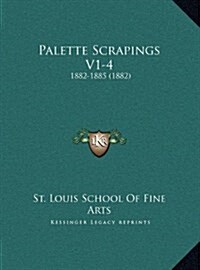 Palette Scrapings V1-4: 1882-1885 (1882) (Hardcover)