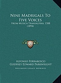 Nine Madrigals to Five Voices: From Musica Transalpina, 1588 (1894) (Hardcover)