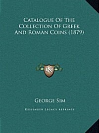 Catalogue of the Collection of Greek and Roman Coins (1879) (Hardcover)