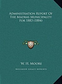 Administration Report of the Madras Municipality for 1883 (1884) (Hardcover)