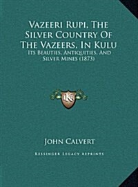 Vazeeri Rupi, the Silver Country of the Vazeers, in Kulu: Its Beauties, Antiquities, and Silver Mines (1873) (Hardcover)