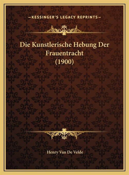 Die Kunstlerische Hebung Der Frauentracht (1900) (Hardcover)