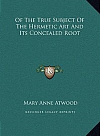 Of the True Subject of the Hermetic Art and Its Concealed Root (Hardcover)
