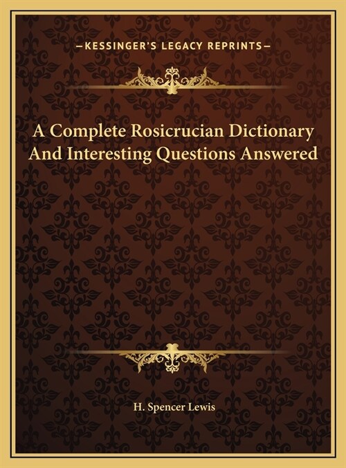 A Complete Rosicrucian Dictionary And Interesting Questions Answered (Hardcover)