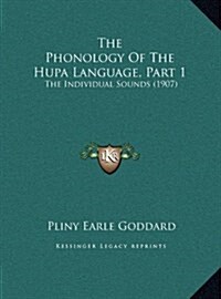 The Phonology of the Hupa Language, Part 1: The Individual Sounds (1907) (Hardcover)