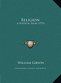 Religion: A Poetical Essay (1775) (Hardcover)