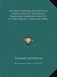 An Essay Towards Facilitating Instruction in the Anglo-Saxon and Modern Dialects of the English Language (1851) (Hardcover)