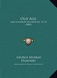 Old Age: And Changes Incidental to It (1885) (Hardcover)