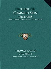 Outline of Common Skin Diseases: Including Eruptive Fever (1918) (Hardcover)
