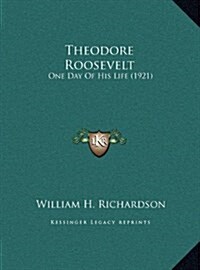 Theodore Roosevelt: One Day of His Life (1921) (Hardcover)