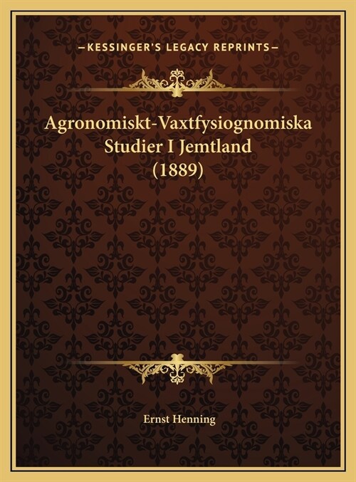 Agronomiskt-Vaxtfysiognomiska Studier I Jemtland (1889) (Hardcover)