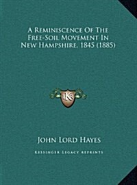 A Reminiscence of the Free-Soil Movement in New Hampshire, 1845 (1885) (Hardcover)