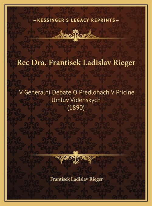 Rec Dra. Frantisek Ladislav Rieger: V Generalni Debate O Predlohach V Pricine Umluv Videnskych (1890) (Hardcover)