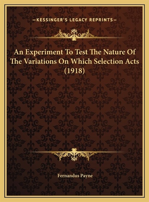 An Experiment To Test The Nature Of The Variations On Which Selection Acts (1918) (Hardcover)