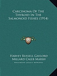 Carcinoma of the Thyroid in the Salmonoid Fishes (1914) (Hardcover)