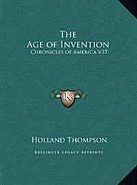 The Age of Invention: Chronicles of America V37 (Hardcover)