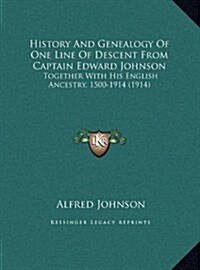 History And Genealogy Of One Line Of Descent From Captain Edward Johnson: Together With His English Ancestry, 1500-1914 (1914) (Hardcover)