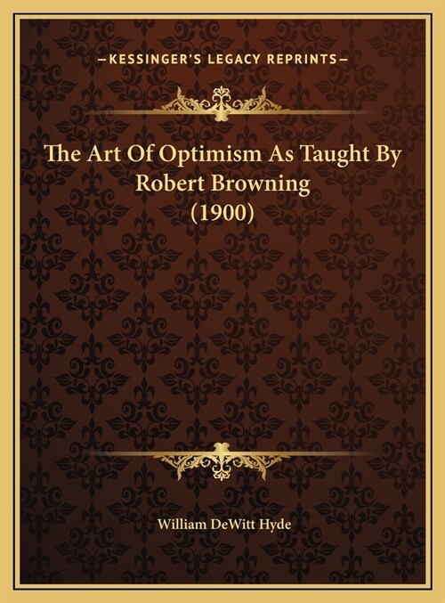 The Art Of Optimism As Taught By Robert Browning (1900) (Hardcover)