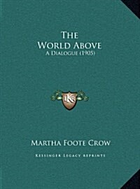 The World Above: A Dialogue (1905) (Hardcover)