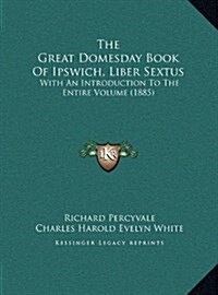 The Great Domesday Book Of Ipswich, Liber Sextus: With An Introduction To The Entire Volume (1885) (Hardcover)