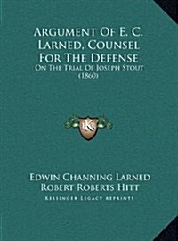 Argument of E. C. Larned, Counsel for the Defense: On the Trial of Joseph Stout (1860) (Hardcover)