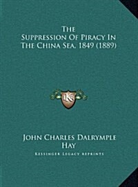 The Suppression Of Piracy In The China Sea, 1849 (1889) (Hardcover)