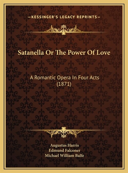 Satanella Or The Power Of Love: A Romantic Opera In Four Acts (1871) (Hardcover)