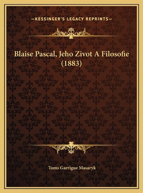 Blaise Pascal, Jeho Zivot a Filosofie (1883) (Hardcover)