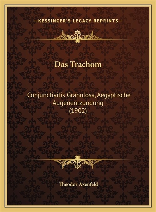 Das Trachom: Conjunctivitis Granulosa, Aegyptische Augenentzundung (1902) (Hardcover)