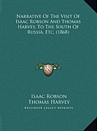 Narrative of the Visit of Isaac Robson and Thomas Harvey, to the South of Russia, Etc. (1868) (Hardcover)