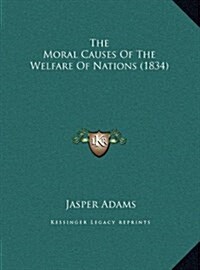 The Moral Causes Of The Welfare Of Nations (1834) (Hardcover)